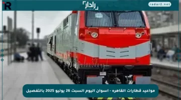 مواعيد قطارات القاهرة – أسوان اليوم السبت 26 يوليو 2025 بالتفصيل